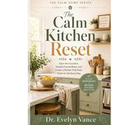 The Calm Kitchen Reset: Clear the Counters, Simplify Meals, and Create a Family Kitchen That Feels Easier Every Day