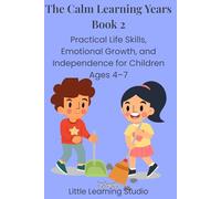The Calm Learning Years: Book 2: Practical Life Skills, Emotional Growth, and Independence for Children Ages 4-7