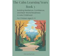The Calm Learning Years - Book 3: Guiding Children Ages 6-9 Through Confidence, Independence, and Emotional Growth