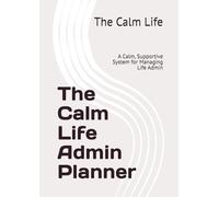The Calm Life Admin Planner: A Calm, Supportive System for Managing Life Admin