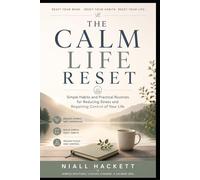 The Calm Life Reset: Simple Habits and Practical Routines for Reducing Stress and Regaining Control of Your Life