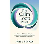 THE CALM LOOP RESET: 30 Days of Science-Backed Micro-Habits for Stress Relief, Better Sleep, and Lasting Resilience
