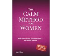The Calm Method for Women - A 30-Day Self-Soothing Program to Regulate Your Nervous System, Ease Overwhelm, and Reconnect with Yourself - Gently and at Your Own Pace
