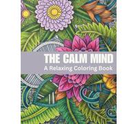 The Calm Mind Coloring Book: 50 Relaxing Designs for Stress Relief, Mindfulness, Anxiety Relief, Relaxation, Creative Self-Care & Mental Wellness