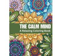 The Calm Mind Coloring Book: A Peaceful Coloring Book Filled with Calming Patterns to Help You Relax, Unwind, and Find Everyday Mindfulness