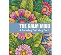 The Calm Mind Coloring Book: Relaxing Designs for Stress Relief, Mindfulness, Anxiety Relief, Relaxation, Creative Self-Care & Mental Wellness