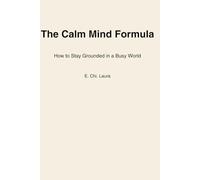 The Calm Mind Formula: A Practical Guide for Women to Overcome Burnout, Restore Balance, and Build Inner Peace in Work and Life