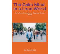 The Calm Mind in a Loud World: Stoic Teens: Strategies for Becoming Hard to Break