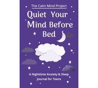 The Calm Mind Project Quiet Your Mind Before Bed: A Bedtime Anxiety Journal for Teens and Adults to Relax, Reflect, and Drift into Restful Sleep | Calm Racing thoughts