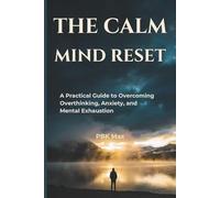 The Calm Mind Reset: A Practical Guide to Overcoming Overthinking, Anxiety, and Mental Exhaustion