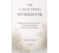 THE CALM MIND WORKBOOK: 30 Days to Reduce Anxiety, Stop Overthinking and Find Inner Peace