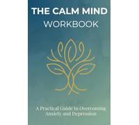 The Calm Mind Workbook: A Practical Guide to Overcoming Anxiety and Depression with CBT, Mindfulness & Proven Self-Help Strategies
