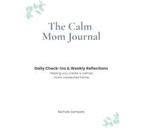 The Calm Mom Journal: Daily Check-ins & Weekly Reflections to Help You Create a Calmer, More Connected Home