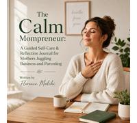 The Calm Mompreneur: A Guided Self-Care & Reflection Journal for Mothers Juggling Business and Parenting