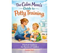 The Calm Mom's Guide To Potty Training: Practical Guidance for Parents of Toddlers