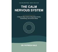 The Calm Nervous System: A Step-by-Step Guide to Regulating Anxiety, Overthinking, and Chronic Stress
