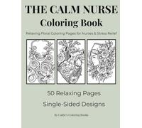 The Calm Nurse Coloring Book: Relaxing Floral Coloring Pages for Nurses & Stress Relief