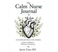 The Calm Nurse Journal: 30 Days of Reflection, Wellbeing & Mindfulness for Nurses