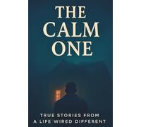 The Calm One: TRUE STORIES FROM A LIFE WIRED DIFFERENT