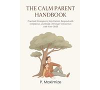 The Calm Parent Handbook: Practical Strategies to Stay Patient, Respond with Confidence, and Build a Stronger Connection with Your Child: 2