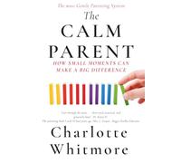The Calm Parent - How Small Moments Make or Break a Child: An 8-Week System to Stop Yelling, End Screen Battles, and Raise Confident, Independent Kids
