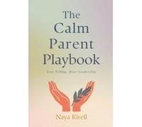 The Calm Parent Playbook: Less Yelling, More Leadership