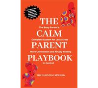 The Calm Parent Playbook: The Busy Parent's Complete System for Less Stress, More Connection and Finally Feeling in Control: 1