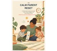The Calm Parent Reset: A 30-Day No-Yell Plan for Easier Mornings, Fewer Power Struggles, and More Peace at Home