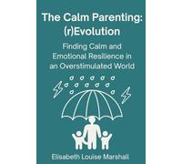 The Calm Parenting: (r)Evolution. Finding Calm and Emotional Resilience in an Overstimulated World