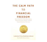 The Calm Path to Financial Freedom: How to Break Free from Money Anxiety, Think Clearly About Wealth, and Build Financial Resilience That Lasts