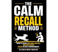 The Calm Recall Method: How to Build Reliable Recall and Off-Leash Focus in Any Environment