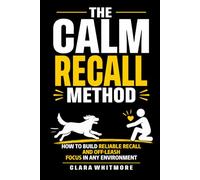 The Calm Recall Method: How to Build Reliable Recall and Off-Leash Focus in Any Environment