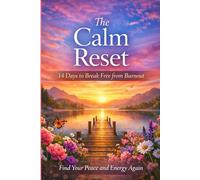 The Calm Reset: 14 Days to Break Free from Burnout: Find Your Peace and Energy Again