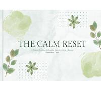 The Calm Reset: A Simple Step-by-Step Guide to Managing Stress, Reduce Overwhelm & Feel Like Yourself Again