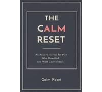 The Calm Reset An Anxiety Journal for Men Who Overthink and Want Control Back