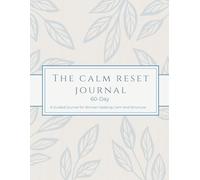 The Calm Reset Journal: A 60-Day Guided Journal for Women Seeking Calm and Structure: Daily Reflection, Habit Tracking, Weekly Reset & Intentional Growth