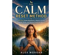 The Calm Reset Method: A 30 day Guide, and restore Workbook to Reduce Anxiety, Regulate Stress, and Restore Emotional Balance
