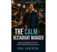 THE CALM RESTAURANT MANAGER: Manage the Shift, Motivate Your Team, and Give Feedback Without Losing Your Cool