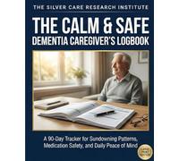 The Calm & Safe Dementia Caregiver’s Logbook: A 90-Day Tracker for Sundowning Patterns, Medication Safety, and Daily Peace of Mind