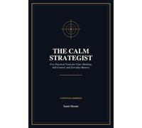 The Calm Strategist: Five Practical Traits for Clear Thinking, Self-Control, and Everyday Mastery