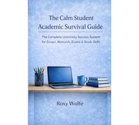 The Calm Student Academic Survival Guide: The Complete University Success System for Essays, Research, Exams & Study Skills