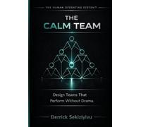 THE CALM TEAM: Design Teams That Perform Without Drama: 7