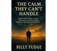 The Calm They Can't Handle: Healing after chaos, loving without fear & becoming the peace they weren't ready for