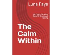The Calm Within: 60 Days of Anxiety Relief & Emotional Healing