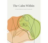 The Calm Within: A 30-Day Mindfulness Journal for Everyday Life