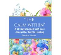 The Calm Within: A 60 days Guided Self Care Journal for Gentle Healing