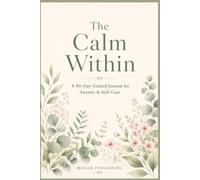 The Calm Within: A 90-Day Guided Journal for Anxiety & Self-Care | Daily Prompts, Affirmations & Reflections to Help Women Slow Down, Breathe & Find Peace
