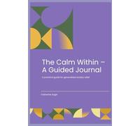 The Calm Within - A guided journal: A practical guide for generalised anxiety relief