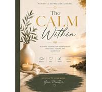THE CALM WITHIN: A GUIDED JOURNAL FOR ANXIETY RELIEF, EMOTIONAL HEALING, AND INNER PEACE