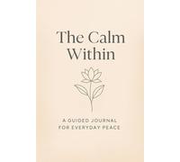 The Calm Within: A Guided Journal for Everyday Peace